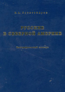 Russkie v Severnoy Amerike. Biograficheskiy slovar Русские в Северной Америке. Биографический словарь
