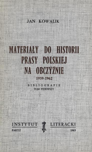 Materials for the History of the Polish Press Abroad 1939-1962. Bibliographies. Volume I. Materiały Do Historii Prasy Polskiej Na Obczyźnie 1939-1962. Bibliografie. Tom I.
